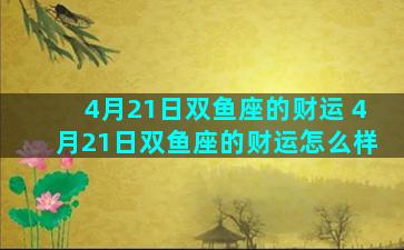 4月21日双鱼座的财运 4月21日双鱼座的财运怎么样